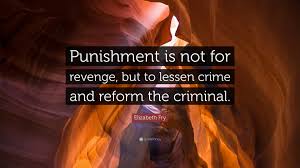 Vote on your favorites so that the greatest punishment quotes. Elizabeth Fry Quote Punishment Is Not For Revenge But To Lessen Crime And Reform The Criminal