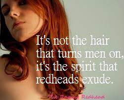 It S Not The Hair That Turns Men On It S The Spirit That Redheads Exude Redhead Quotes Red Hair Quotes Red Hair Don T Care