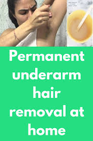 Permanent Underarm Hair Removal At Home Below There Are Some Home Remedies To Remove Your Underarms Ha Underarm Hair Removal At Home Hair Removal Underarm Hair