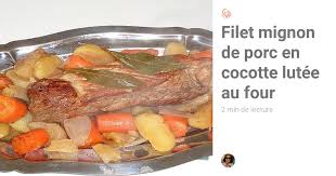 Cuite en cocotte lutée au four = viande pas sèche et moelleuse. Cuire Filet Mignon De Porc Cocotte Minute