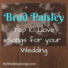 Brad Paisley Love Songs For Weddings Top 10 Song List Wedding Love Songs Country Love Songs Country Love Songs Quotes