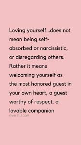 Loving Yourself Does Not Mean Being Self Absorbed Or Narcissistic Or Disregarding Others Rather It Self Love Quotes Love Yourself Quotes Inspirational Quotes