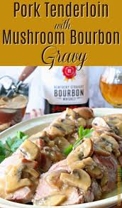 Easy Pork Tenderloin With Mushroom Bourbon Gravy Recipe Recipe Pork Recipes Easy Easy Pork Tenderloin Gravy Recipes
