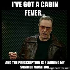 We did not find results for: I Ve Got A Cabin Fever And The Prescription Is Christopher Walken Memes Walken Christopher Walken