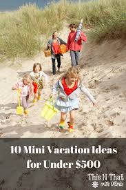 10 Mini Vacation Ideas For Under 500 Kids Vacation Mini Vacation Family Vacations Usa