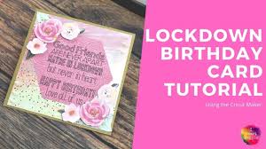 Birthday Things To Do In Lockdown Lockdown Birthday Card L Full Card Making Tutorial L Cricut Maker Craft In 2020 Card Making Tutorials Birthday Cards Card Making