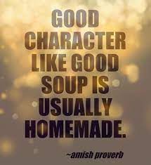 Good Character Like Good Soup Is Usually Homemade Amish Proverb Inspirational Quotes Pictures Amish Proverbs Soup Quotes