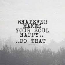 Collection of the best happy quotes that can brighten your day and make you feel better. Whatever Makes Your Soul Happy Do That Steemit