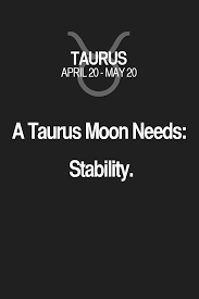 A Taurus Moon Needs Stability Taurus Taurus Quotes Taurus Zodiac Signs Taurus Quotes Taurus Moon Taurus Love