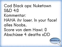 Cod Black Ops Nuketown S D 4 0kommentar Haha Ihr Loser In Your Face Alles Noobs Score Von Dem Hawi 0 Abschusse Osterreichische Spruche Und Zitate