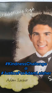 Adam's tribe and do the kindness challenge in honoe of Adam Leisher and  make our souls smile and be your voice. Let's be heard together in support.  . Let's go, let's do