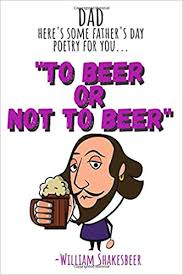 Here we have collected some poems for fathers day. Dad Here S Some Father S Day Poetry For You To Beer Or Not To Beer William Shekesbeer Fathers Day Gifts For Dad I Funny Fathers Day Gifts Notebook Fathers Day Cards William