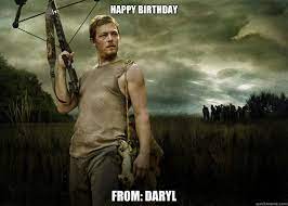 Happy Birthday From Daryl Daryl Dixon From The Walking Dead Quickmeme