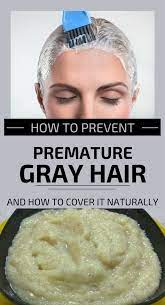 How To Prevent Premature Gray Hair And How To Cover It Naturally Premature Grey Hair Natural Hair Removal Hair Dye Removal