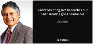 Several researchers have proposed definitions of positive parenting, such as seay and colleagues (2014), who reviewed 120 pertinent articles. Shiv Khera Quote Good Parenting Give Headaches But Bad Parenting Gives Heartaches