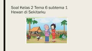 Soal kelas 2 tema 5 subtema 3 ini belum dilengkapi beserta kunci jawaban. Soal Tematik Kelas 2 Tema 6 Subtema 1 Merawat Hewan Dan Tumbuhan Kumpulan Soal Tematik Sd