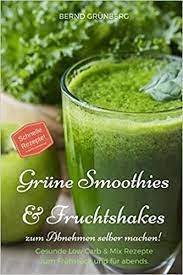 Smoothies zum frühstück, mittagessen, als snack für zwischendurch und für später am abend. Grune Smoothies Fruchtshakes Zum Abnehmen Selber Machen Gesunde Low Carb Mix Rezepte Zum Fruhstuck Und Fur Abends German Edition Grunberg Bernd 9781983262463 Amazon Com Books