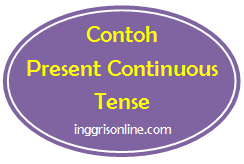 Dalam artikel ini anda akan mendapatkan contoh beberapa kalimat dari bentuk present continuous tense. 50 Contoh Kalimat Present Continuous Tense