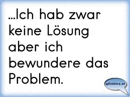 Es ist ja schließlich seins! Ich Hab Zwar Keine Losung Aber Ich Bewundere Das Problem Osterreichische Spruche Und Zitate