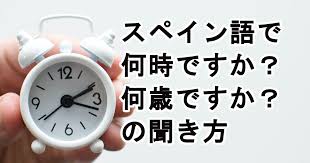 スペイン語の何時ですか 何歳ですか の聞き方 時間や年齢の答え方も スペイン語の辞書みたいなブログ
