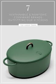 7 Sustainable Nontoxic Cookware Brands Outfitting Our Kitchens In 2020 Eco Friendly Kitchen Sustainability Sustainable Living