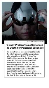 The day after Netflix’s ‘3 Body Problem’ premiered, an exec who helped  secure the rights was sentenced to death for fatally poisoning the CEO and  chairman of his former company., In November 2020, a ...