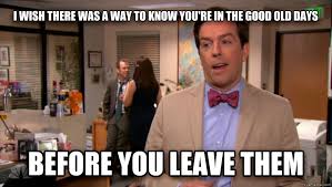 I Wish There Was A Way To Know You Re In The Good Old Days Before You Leave Them Andy Bernard The Office The Office Finale Andy Bernard Office Quotes