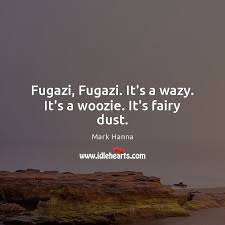 Fugazi Fugazi It S A Wazy It S A Woozie It S Fairy Dust Idlehearts Son,,,i'll say it , trump's campaign is a #fugayzi*, it's a #fugayzi*, #fugazi. idlehearts