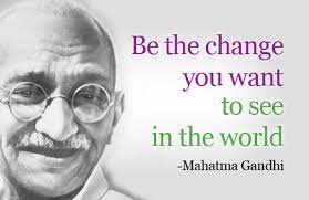 His morality, his ethics, and his faith in the goodness of humanity helped change the world. Be The Change Image Quotes Know Your Meme