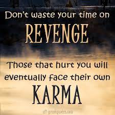 If you do something good just so you will have good karma, that act is selfish and will therefore ruin your karma. Funny Quotes About Revenge And Karma Quotesgram