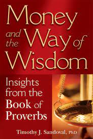 Such as generosity and greed. Money And The Way Of Wisdom Insights From The Book Of Proverbs Sandoval Timothy J 9781594732454 Amazon Com Books