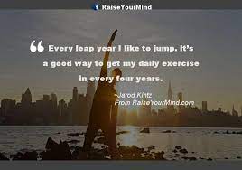 Fitness Motivational Quotes Every Leap Year I Like To Jump It S A Good Way To Get My Daily Exercise In Every Four Years Raise Your Mind
