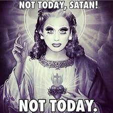 Not Today Satan Not Today Bianca Del Rio Rupauls Drag Race Rupaul
