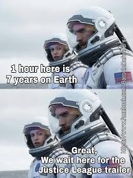 Inspired by my love of interstellar and my hatred towards the unwarranted diarrhea i'm currently dealing with (oc). 1 Hour Here Is 7 Years On Earth Justice League Trailer Memes Science Fiction Film