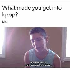 Kinda The Reason I Joined Any Of The Fandoms Really Funny Kpop Memes Kpop Memes I Have No Friends