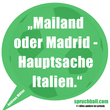 Mailand Oder Madrid Hauptsache Italien Spruchball Com