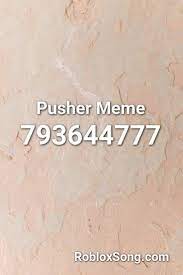 Pusher Meme Roblox Id Roblox Music Codes Memes Roblox Pushers