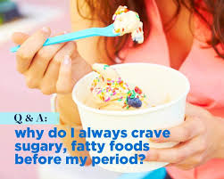 Eat more meals a day. Q A Why Do I Always Crave Sugary Fatty Foods Before My Period