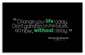 Change Your Life Today Quote Hd Desktop Wallpaper Widescreen Today Quotes Free Life Quotes Life Quotes Wallpaper