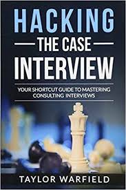 Hacking The Case Interview Your Shortcut Guide To Mastering Consulting Interviews Taylor Warfield 9781545261828 Amazon C Prep Book Interview Interview Prep