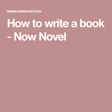How To Write A Book Now Novel Writing A Book Writing Writing Life