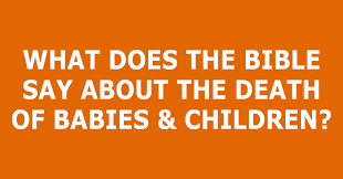 What does the Bible say about the Death Of Babies & Children? — Trustworthy  Word