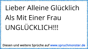 Lieber Alleine Glücklich Als Mit Einer Frau Unglücklich
