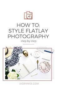 How To Style Flatlays And Flat Lay Images For Instageam Inspiration And Inspo For How To Style Content A Flat Lay Photography Photography Blog Post Graphics
