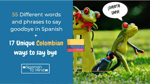 √ fast and easy to use. 55 Phrases To Say Goodbye In Spanish 17 Colombian Ways To Say Bye