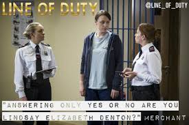 Written & created by jed mercurio and world productions. Line Of Duty On Twitter Answering Only Yes Or No Are You Lindsay Elizabeth Denton Lineofduty Lindsaydenton Http T Co Ahwfcsoxor