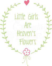 Little Girls Are Heaven S Flowers Little Girl Quotes Flower Quotes Baby Girl Quotes