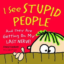 I'm going to throw something out there to think about. I See Stupid People And They Are Getting On My Last Nerve Ebook By Cheryl Caldwell 9780740790386 Rakuten Kobo United States