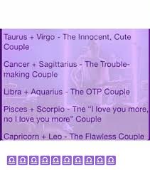 Check spelling or type a new query. Taurus Virgo The Innocent Cute Couple Cancer Sagittarius The Trouble Making Couple Libra Aquarius The Otp Couple Pisces Scorpio The I Love You More No I Love You More Couple Capricorn Leo