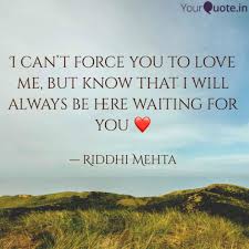 I Can T Force You To Love Quotes Writings By Riddhi Mehta Yourquote